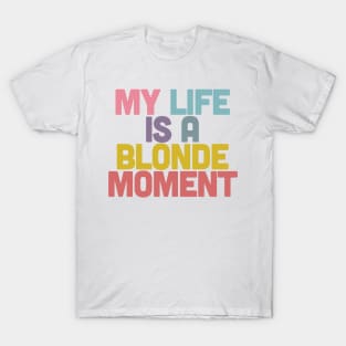 My Life Is A Blonde Moment - Typographic Design T-Shirt